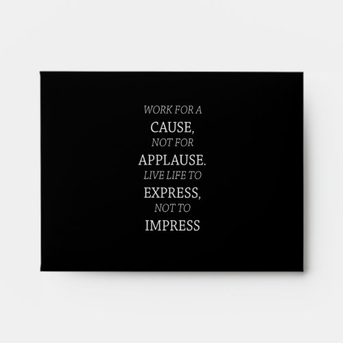 work for a cause not for applause live life to exp envelope