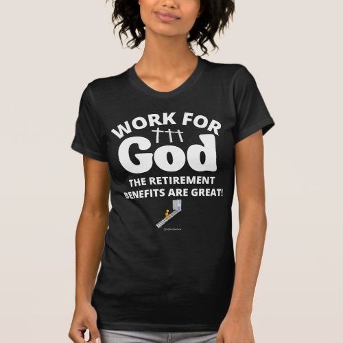Work for God The Retirement Benefits are Great T_Shirt