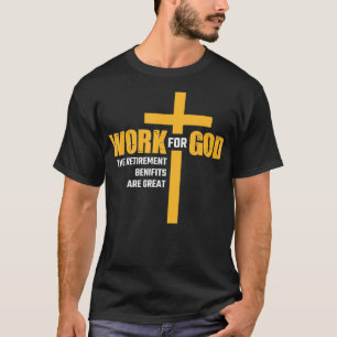Work For God The Retirement Benefits Are Great T-Shirt