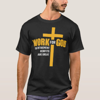 Work For God The Retirement Benefits Are Great T-Shirt