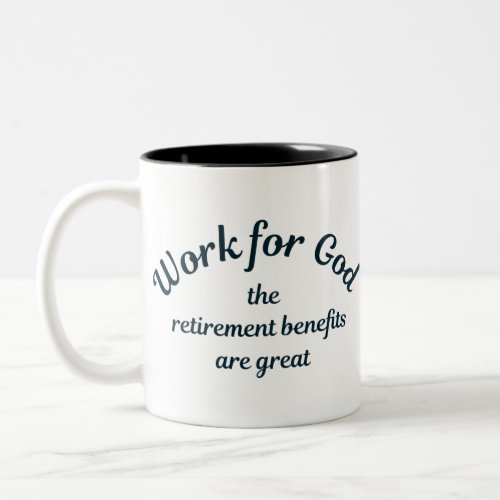 Work for God _ The Retirement Benefits are Great Two_Tone Coffee Mug