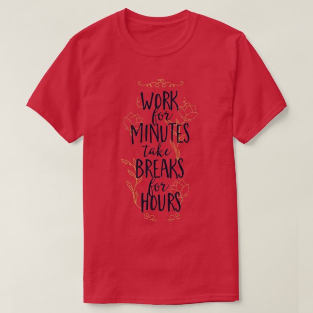 Work for minutes Take breaks for hours Funny quote T-Shirt (Design Front)