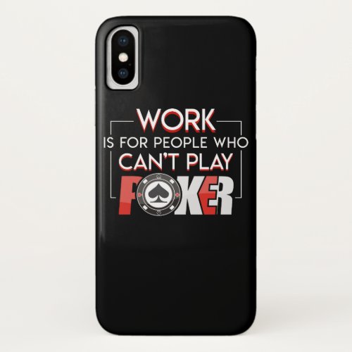 Work For People Cant Play Poker Player iPhone X Case