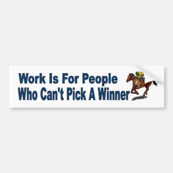Work For People Who Cant Pick A Winner Horseracing Bumper Sticker by Stickies at Zazzle