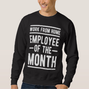 Work From Home Employee of the Month Job Sarcasm H Sweatshirt