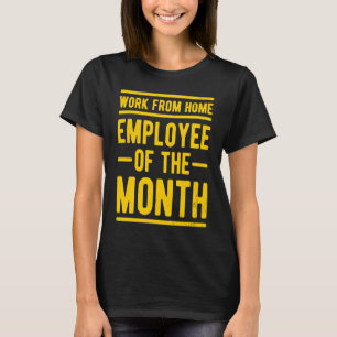 Work From Home Employee of the Month Job Sarcasm H T-Shirt