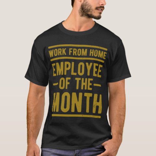 Work From Home Employee of the Month Job Sarcasm H T_Shirt