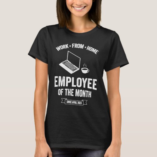Work From Home Employee of The Month Since April 2 T_Shirt