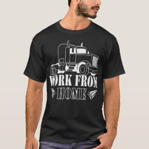 work from home, for Truck driver  T-Shirt