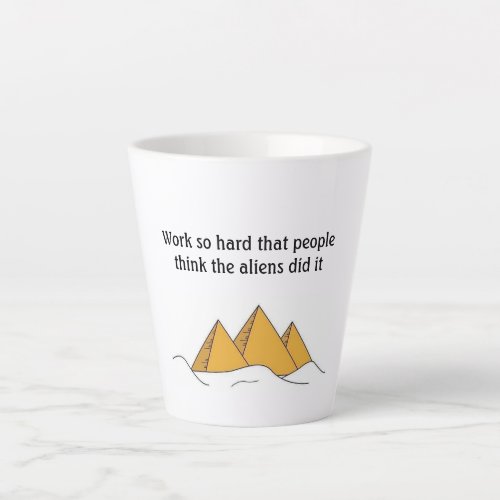 Work Hard Ancient Egyptians Aliens motivation Joke Latte Mug