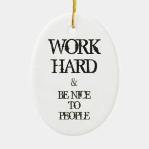Work Hard and Be nice to People motivation quote Ceramic Ornament