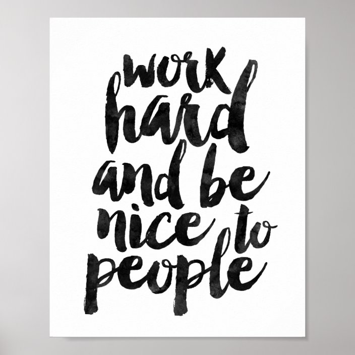 Work Hard And Be Nice To People Poster Zazzle Com   Work Hard And Be Nice To People Poster R72ab60aa9a1f43cbad82aa102ddbb10d Wva 8byvr 704 