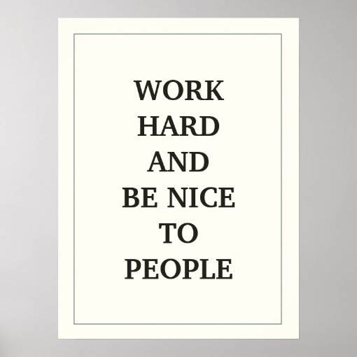 WORK HARD AND BE NICE TO PEOPLE QUOTATION POSTER | Zazzle