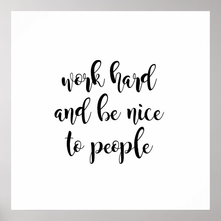 Work Hard & Be Nice to People Poster | Zazzle