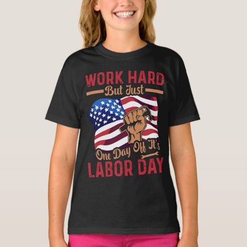 Work Hard But Just One Day Off Its Labor Day T_Shirt