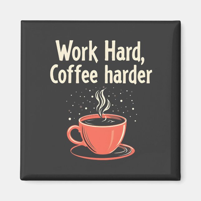 Work Hard Coffee Harder Funny Caffeine Lover  Magnet (Front)