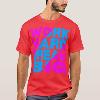 Work hard dream big 13 T-Shirt