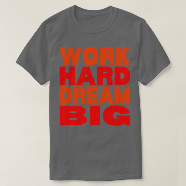 Work hard dream big  14 T-Shirt (Design Front)