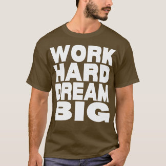 Work hard dream big 15 T-Shirt