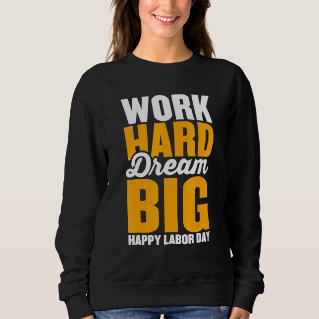 Work hard dream big for menwomen Happy Labor day p Sweatshirt (Front)