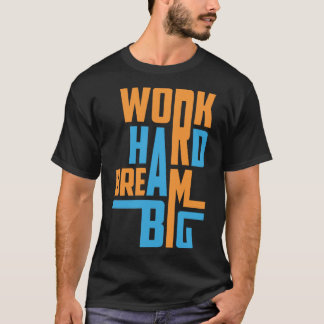 Work Hard Dream Big Motivation Saying T-Shirt