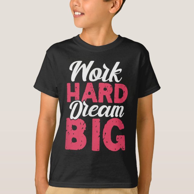 Work Hard Dream Big Motivational Insration Encoura T-Shirt (Front)