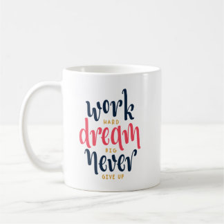 Work Hard, Dream Big, Never Give Up Coffee Mug