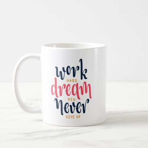 Work Hard Dream Big Never Give Up  Coffee Mug