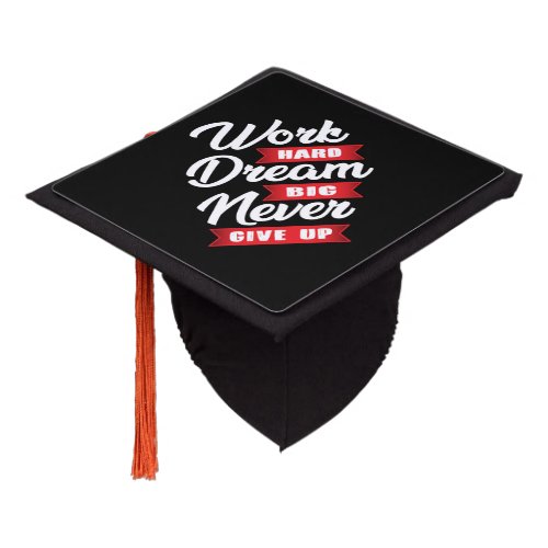 Work Hard Dream Big Never Give Up  Motivational Graduation Cap Topper
