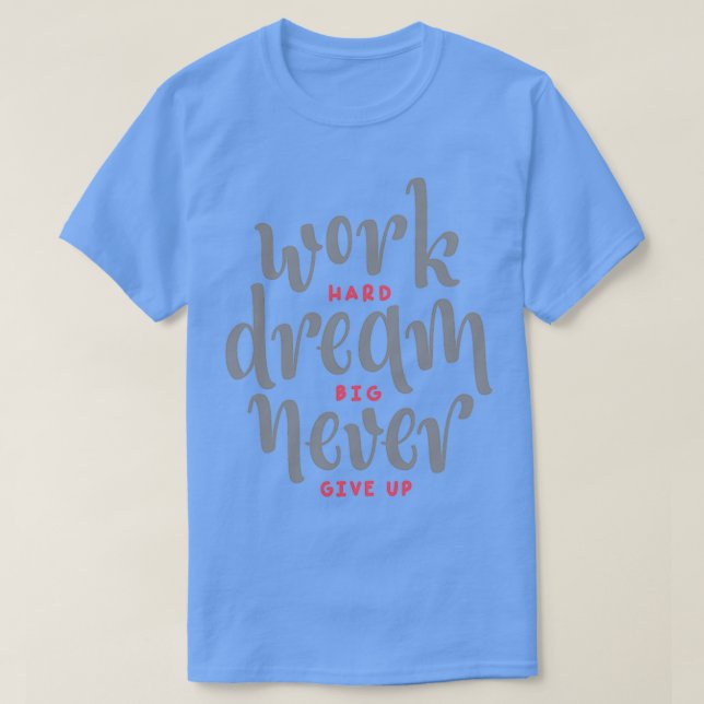 Work Hard Dream Big Never Give Up Quote T-Shirt (Design Front)