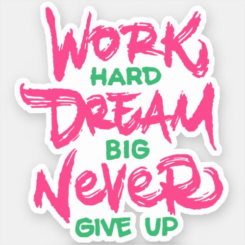 Work Hard Dream Big Never Give Up Sticker