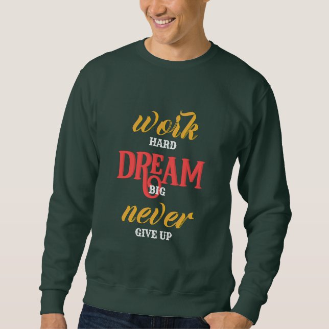 work Hard dream Big never Give up Sweatshirt (Front)