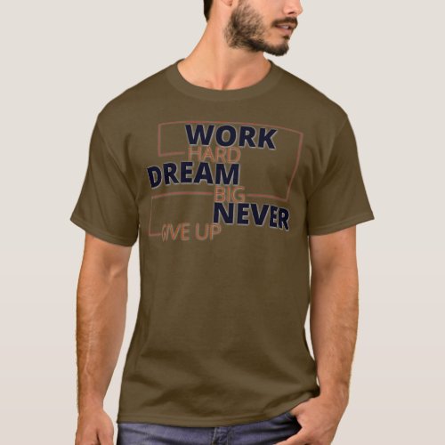 Work hard dream big never give up T_Shirt