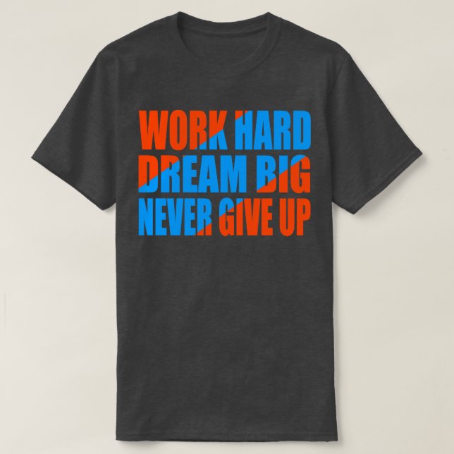 Work hard dream big never give up T-Shirt (Design Front)