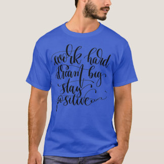 Work Hard Dream Big Stay Positive T-Shirt