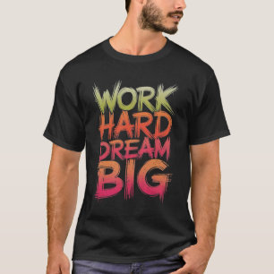 Work Hard Dream Big T-Shirt