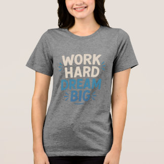 Work Hard Dream Big T-Shirt Tri-Blend Shirt