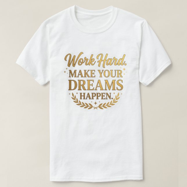 Work Hard Dreams Happen Gold Quote Gift T-Shirt (Design Front)