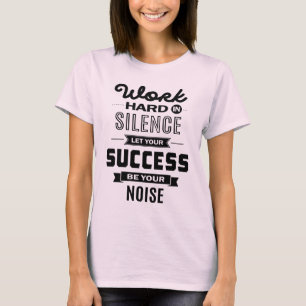 Work Hard In Silence. Let Success Be Your Noise T-Shirt