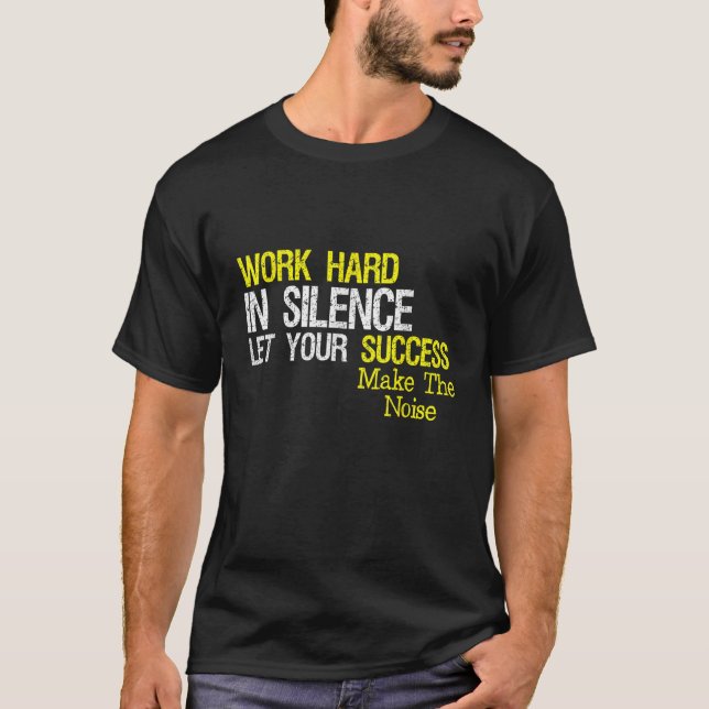 Work Hard In Silence Let Your Success Make The Noi T-Shirt (Front)