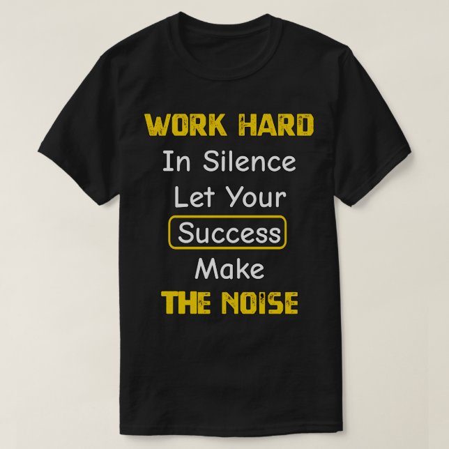 Work Hard In Silence Let Your Success Make The Noi T-Shirt (Design Front)