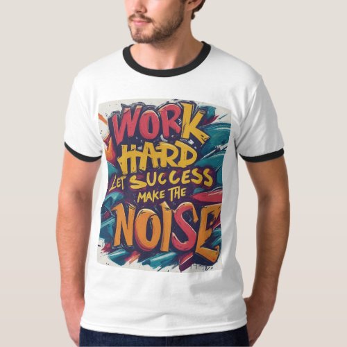 Work Hard Let Success Make The Noise T_Shirt
