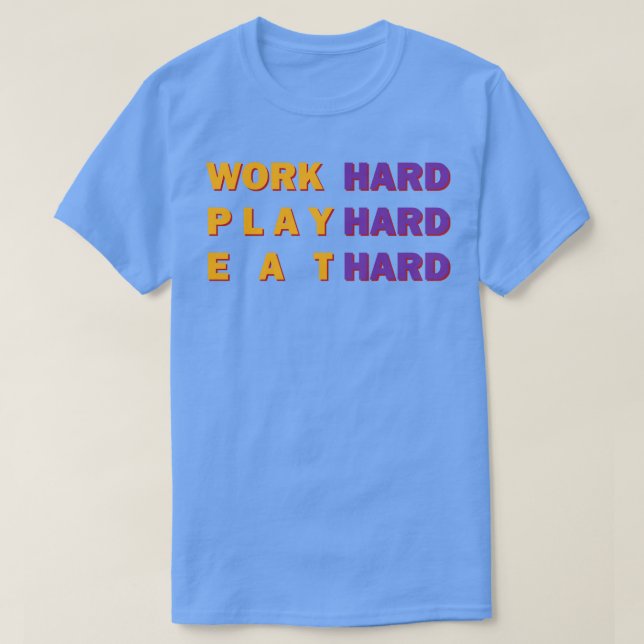 Work Hard Play Hard Eat Hard T-Shirt (Design Front)