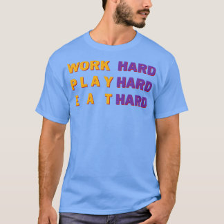 Work Hard Play Hard Eat Hard T-Shirt