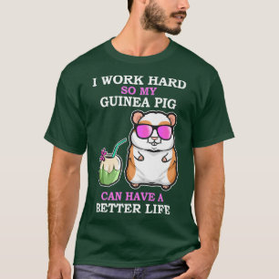 Work Hard so Guinea Pig have a Better Life Funny G T-Shirt