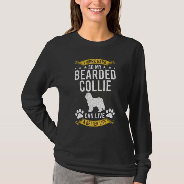 Work Hard So My Bearded Collie Live A Better Dog T-Shirt (Front)
