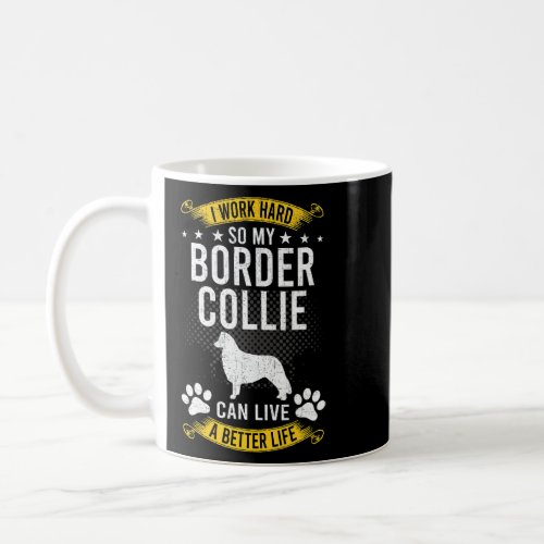 Work Hard So My Border Collie Live A Better Dog  Coffee Mug