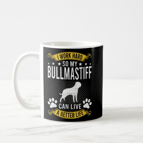 Work Hard So My Bullmastiff Live A Better Dog  Coffee Mug