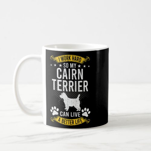 Work Hard So My Cairn Terrier Live A Better Dog  Coffee Mug