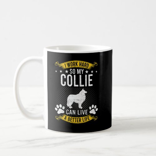 Work Hard So My Collie Live A Better Dog  Coffee Mug